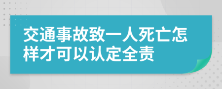 交通事故致一人死亡怎样才可以认定全责