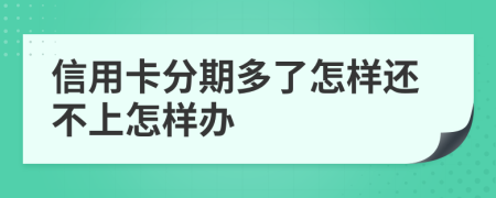 信用卡分期多了怎样还不上怎样办