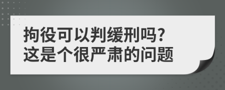 拘役可以判缓刑吗? 这是个很严肃的问题