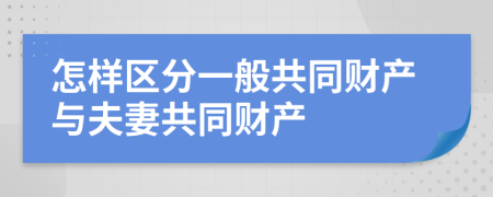 怎样区分一般共同财产与夫妻共同财产