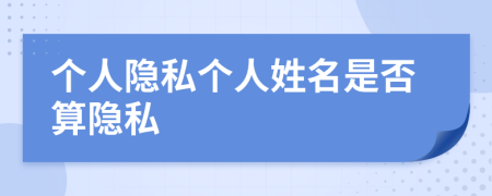 个人隐私个人姓名是否算隐私