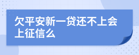 欠平安新一贷还不上会上征信么