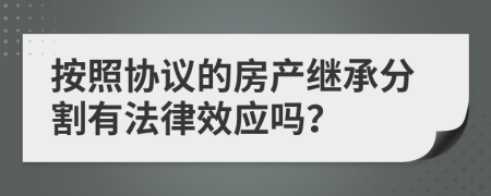 按照协议的房产继承分割有法律效应吗？