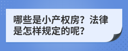 哪些是小产权房？法律是怎样规定的呢？