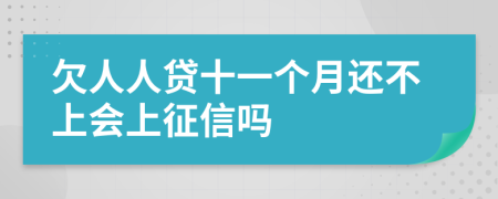 欠人人贷十一个月还不上会上征信吗