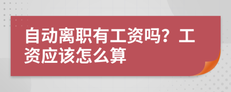 自动离职有工资吗？工资应该怎么算