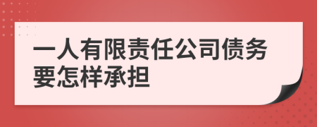 一人有限责任公司债务要怎样承担