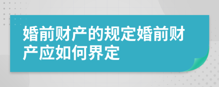婚前财产的规定婚前财产应如何界定