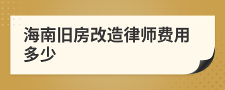 海南旧房改造律师费用多少