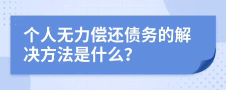 个人无力偿还债务的解决方法是什么？