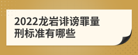 2022龙岩诽谤罪量刑标准有哪些