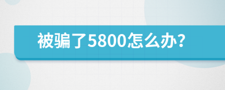 被骗了5800怎么办？