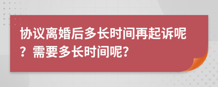 协议离婚后多长时间再起诉呢？需要多长时间呢？