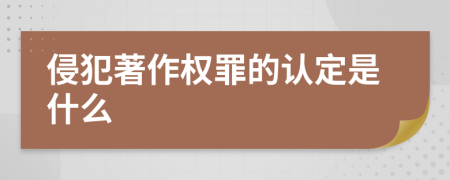 侵犯著作权罪的认定是什么