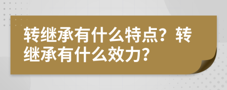 转继承有什么特点？转继承有什么效力？
