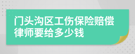 门头沟区工伤保险赔偿律师要给多少钱