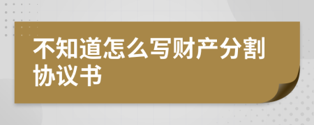 不知道怎么写财产分割协议书