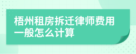 梧州租房拆迁律师费用一般怎么计算