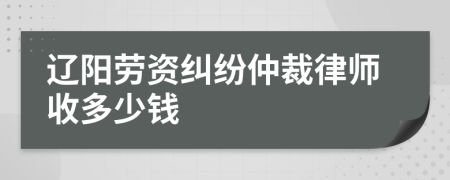 辽阳劳资纠纷仲裁律师收多少钱