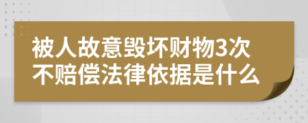 被人故意毁坏财物3次不赔偿法律依据是什么