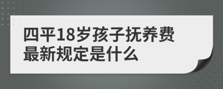 四平18岁孩子抚养费最新规定是什么