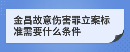 金昌故意伤害罪立案标准需要什么条件