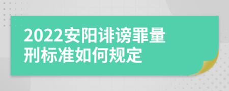 2022安阳诽谤罪量刑标准如何规定