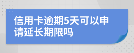 信用卡逾期5天可以申请延长期限吗