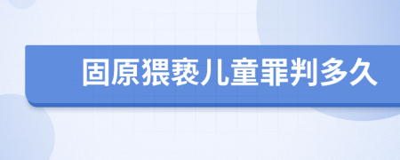 固原猥亵儿童罪判多久