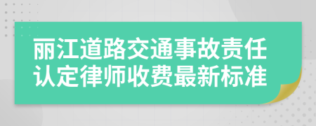 丽江道路交通事故责任认定律师收费最新标准