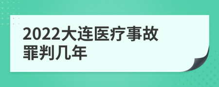 2022大连医疗事故罪判几年