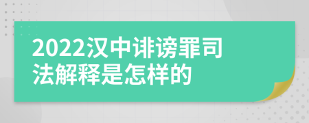 2022汉中诽谤罪司法解释是怎样的