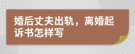 婚后丈夫出轨，离婚起诉书怎样写