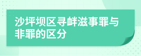 沙坪坝区寻衅滋事罪与非罪的区分