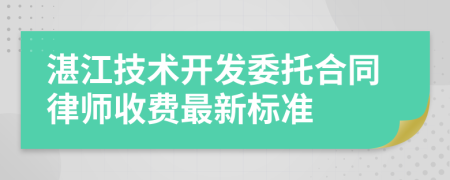 湛江技术开发委托合同律师收费最新标准