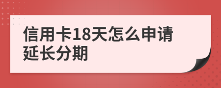 信用卡18天怎么申请延长分期