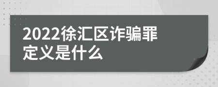 2022徐汇区诈骗罪定义是什么