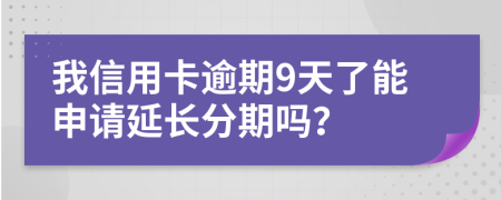 我信用卡逾期9天了能申请延长分期吗？