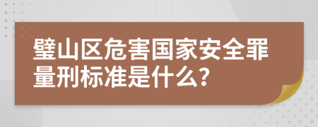 璧山区危害国家安全罪量刑标准是什么？