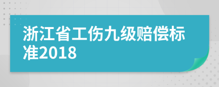 浙江省工伤九级赔偿标准2018