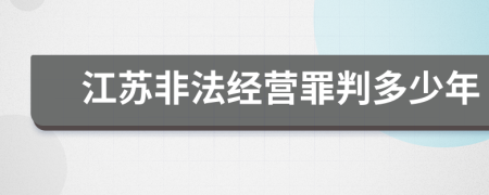 江苏非法经营罪判多少年