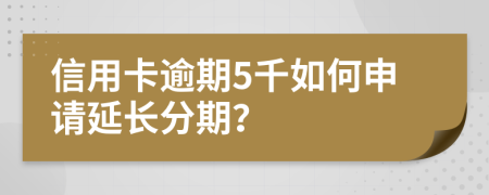 信用卡逾期5千如何申请延长分期？