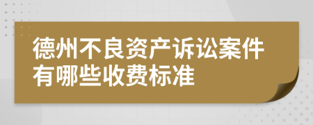 德州不良资产诉讼案件有哪些收费标准