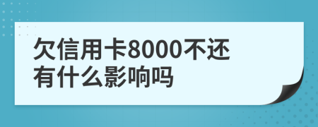 欠信用卡8000不还有什么影响吗