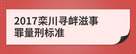 2017栾川寻衅滋事罪量刑标准