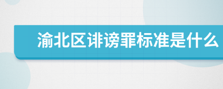 渝北区诽谤罪标准是什么