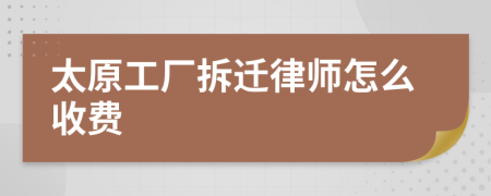 太原工厂拆迁律师怎么收费