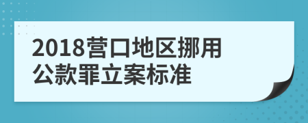 2018营口地区挪用公款罪立案标准