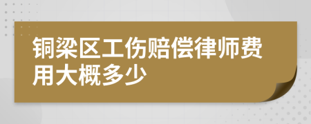 铜梁区工伤赔偿律师费用大概多少