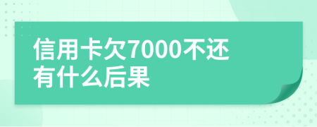 信用卡欠7000不还有什么后果